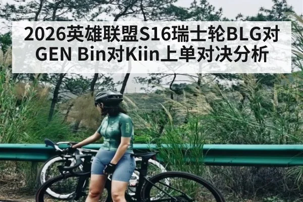 2026英雄联盟S16瑞士轮BLG对GEN Bin对Kiin上单对决分析
