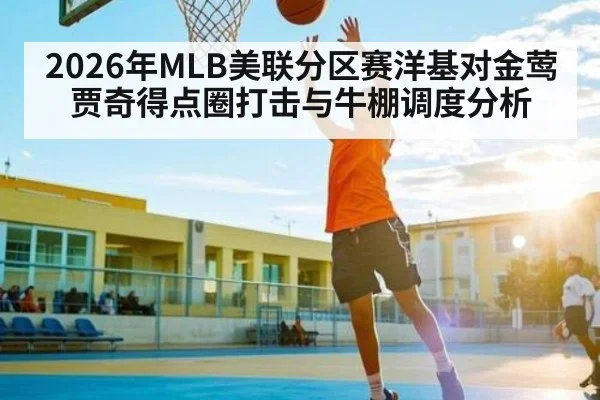 2026年MLB美联分区赛洋基对金莺贾奇得点圈打击与牛棚调度分析